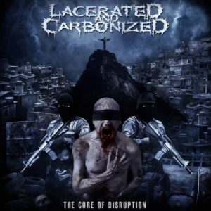 LACERATED AND CARBONIZED – Core of Disruption